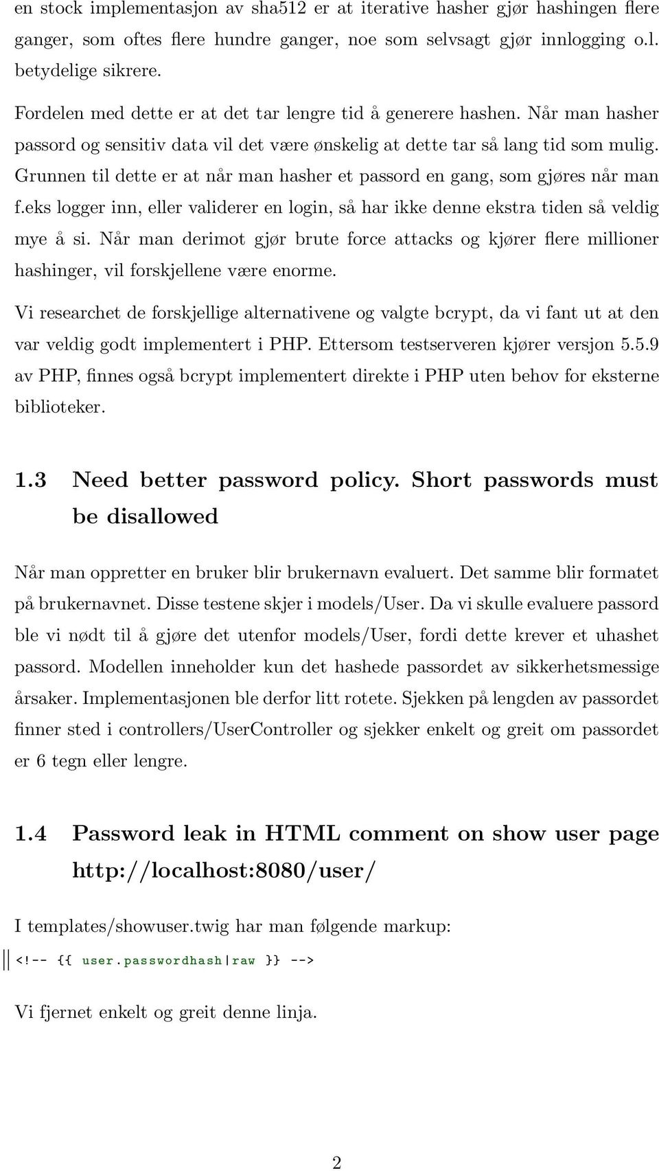 Grunnen til dette er at når man hasher et passord en gang, som gjøres når man f.eks logger inn, eller validerer en login, så har ikke denne ekstra tiden så veldig mye å si.