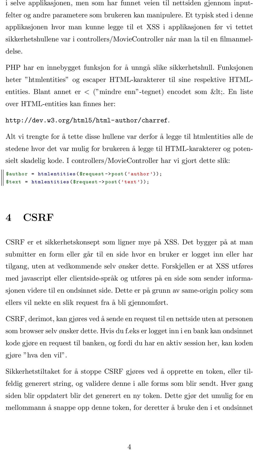 PHP har en innebygget funksjon for å unngå slike sikkerhetshull. Funksjonen heter htmlentities og escaper HTML-karakterer til sine respektive HTMLentities.