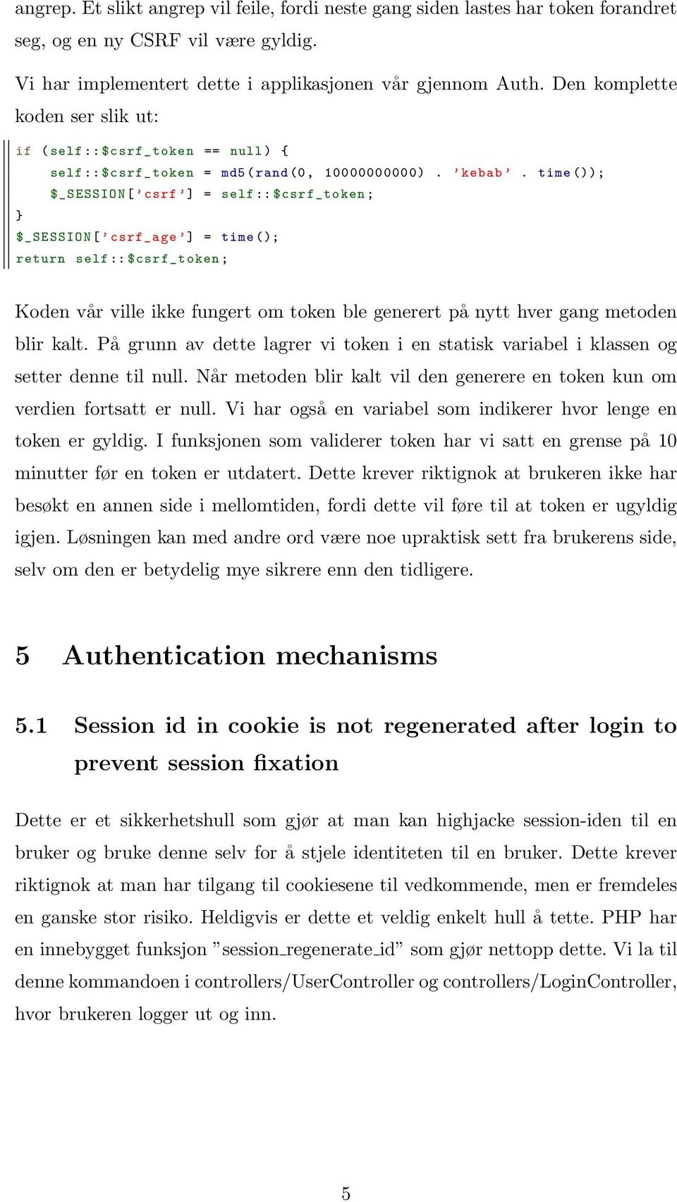 time ()); $_SESSION [ csrf ] = self :: $csrf_token ; $_SESSION [ csrf_age ] = time (); return self :: $csrf_token ; Koden vår ville ikke fungert om token ble generert på nytt hver gang metoden blir