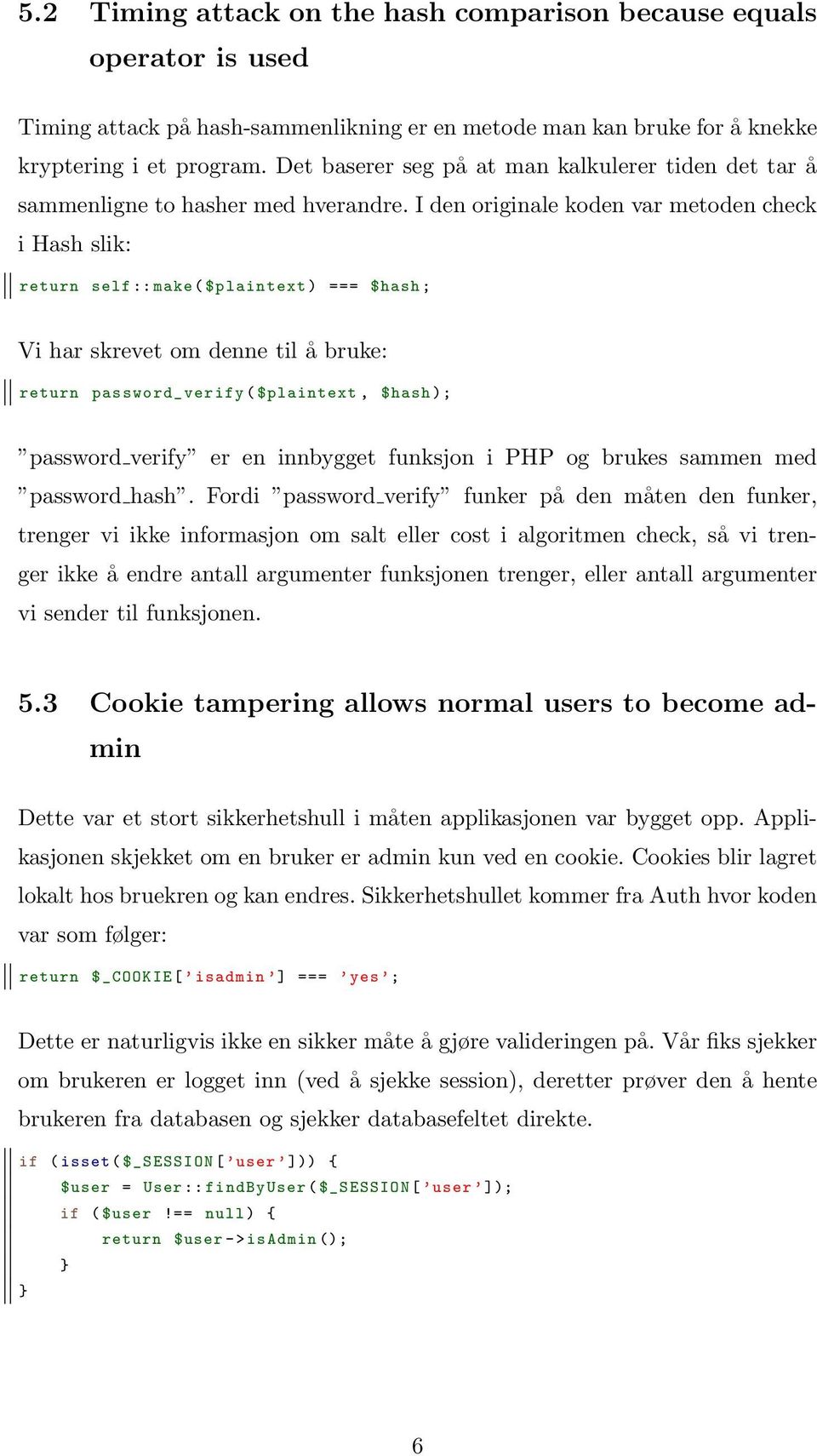 I den originale koden var metoden check i Hash slik: return self :: make ( $plaintext ) === $hash ; Vi har skrevet om denne til å bruke: return password_verify ( $plaintext, $hash ); password verify