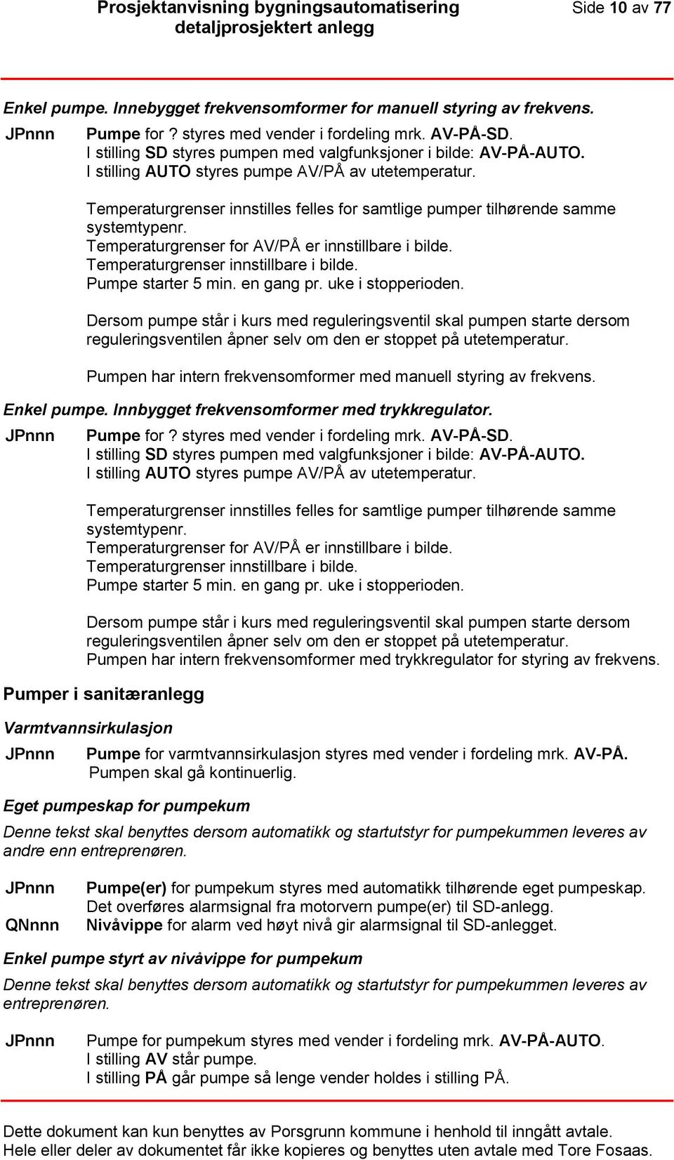 Temperaturgrenser innstilles felles for samtlige pumper tilhørende samme systemtypenr. Temperaturgrenser for AV/PÅ er innstillbare i bilde. Temperaturgrenser innstillbare i bilde. Pumpe starter 5 min.