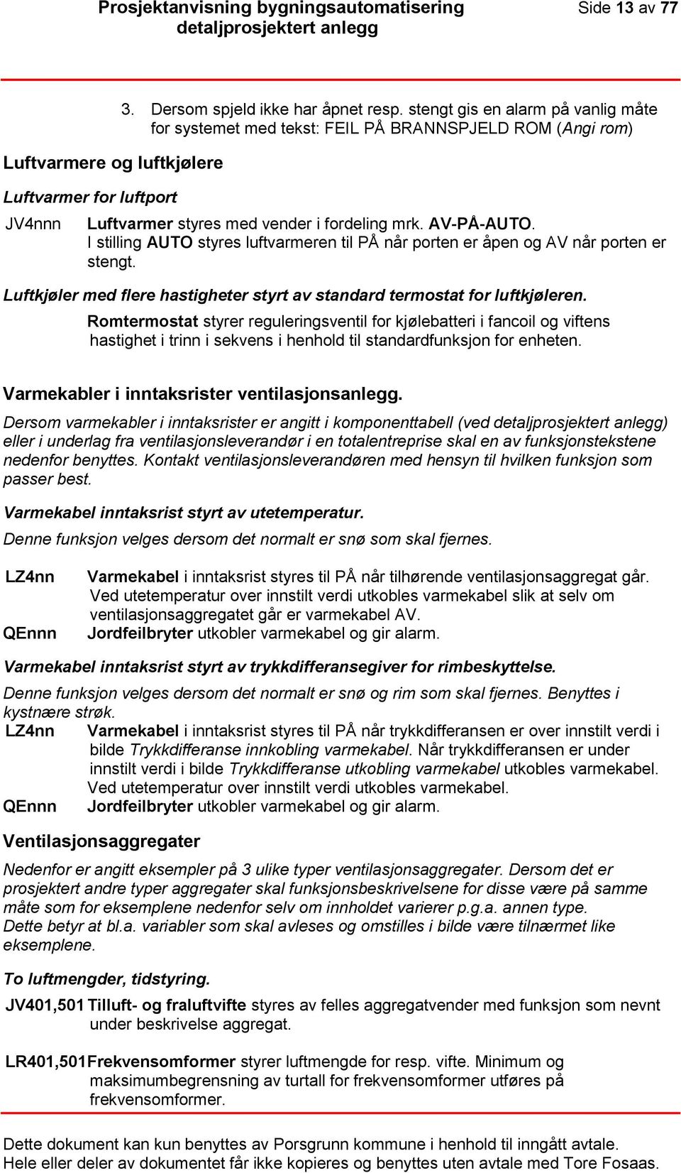 I stilling AUTO styres luftvarmeren til PÅ når porten er åpen og AV når porten er stengt. Luftkjøler med flere hastigheter styrt av standard termostat for luftkjøleren.