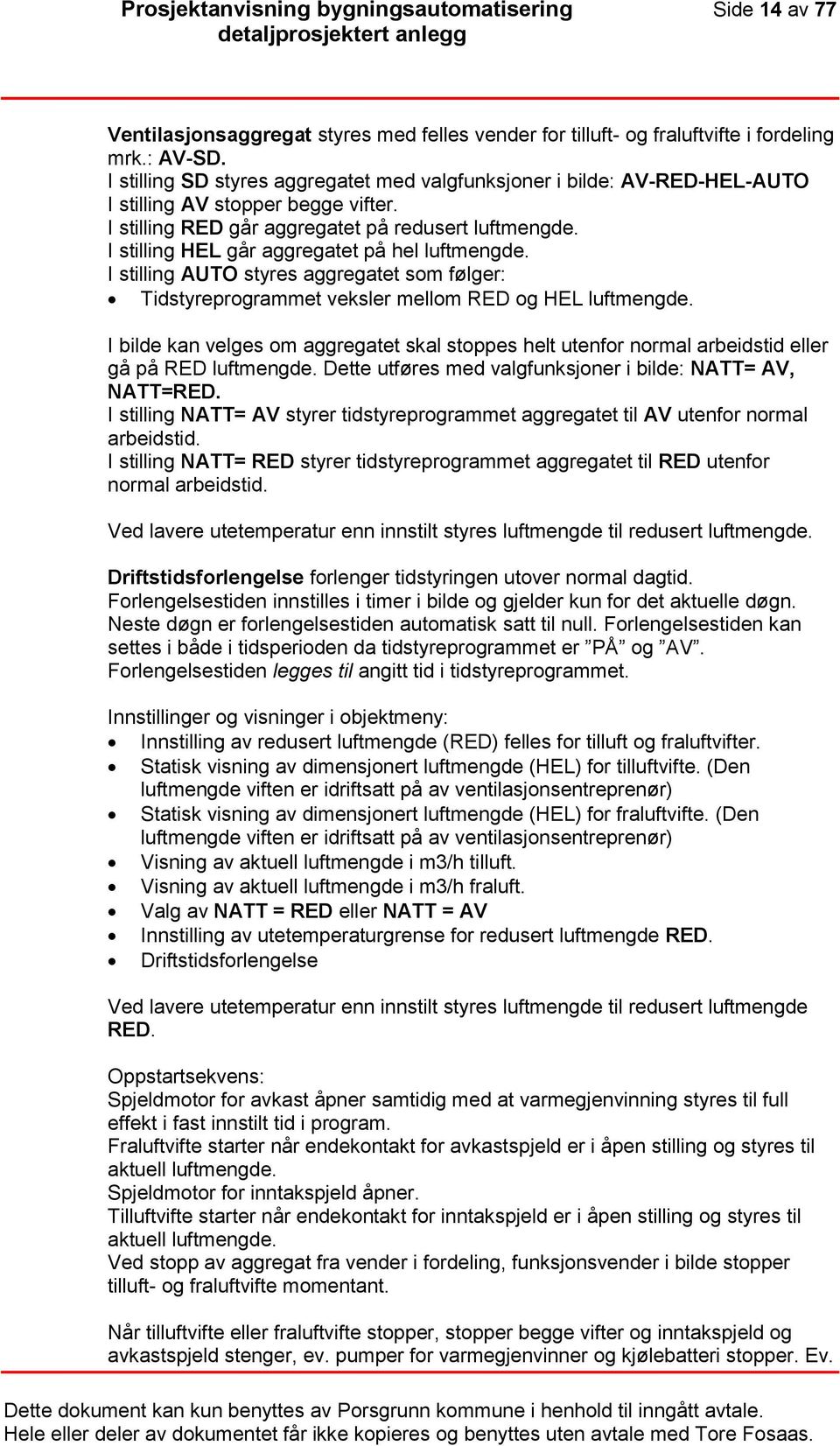 I stilling HEL går aggregatet på hel luftmengde. I stilling AUTO styres aggregatet som følger: Tidstyreprogrammet veksler mellom RED og HEL luftmengde.