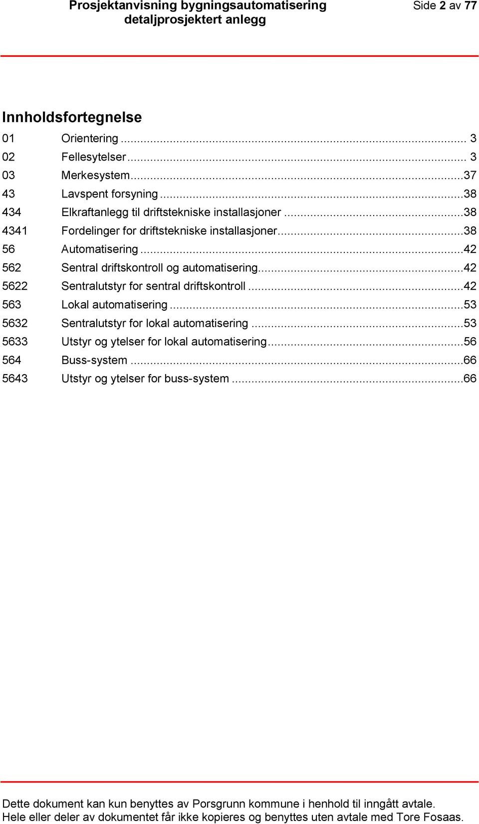 ..38 56 Automatisering...42 562 Sentral driftskontroll og automatisering...42 5622 Sentralutstyr for sentral driftskontroll.