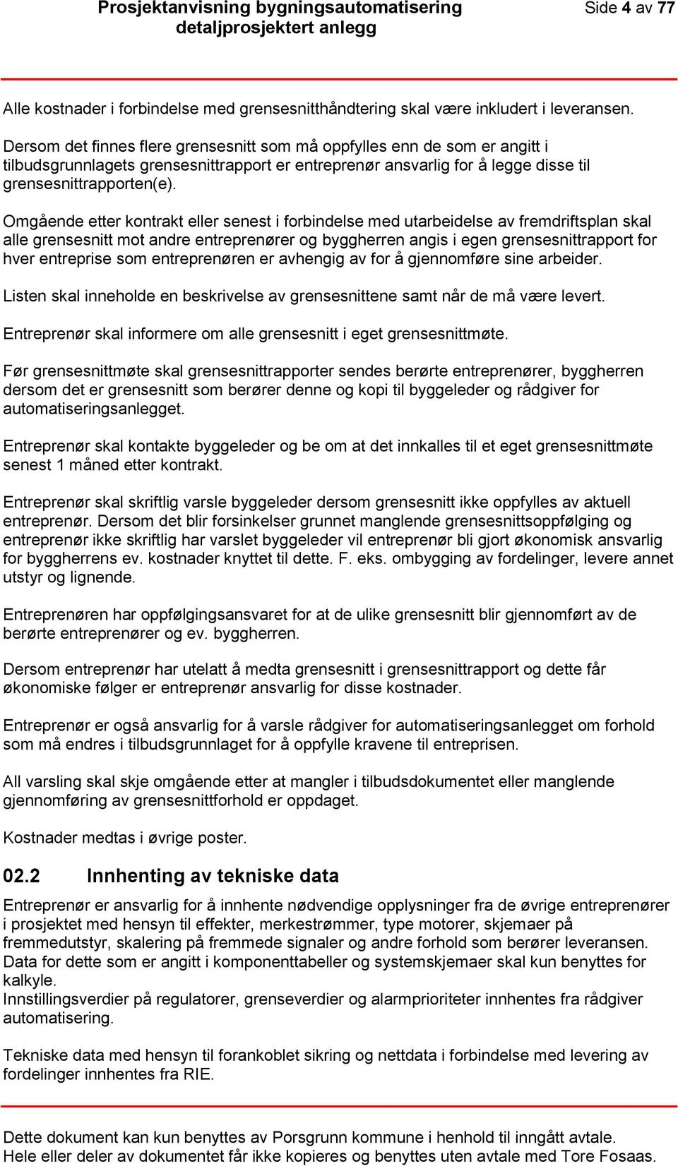 Omgående etter kontrakt eller senest i forbindelse med utarbeidelse av fremdriftsplan skal alle grensesnitt mot andre entreprenører og byggherren angis i egen grensesnittrapport for hver entreprise