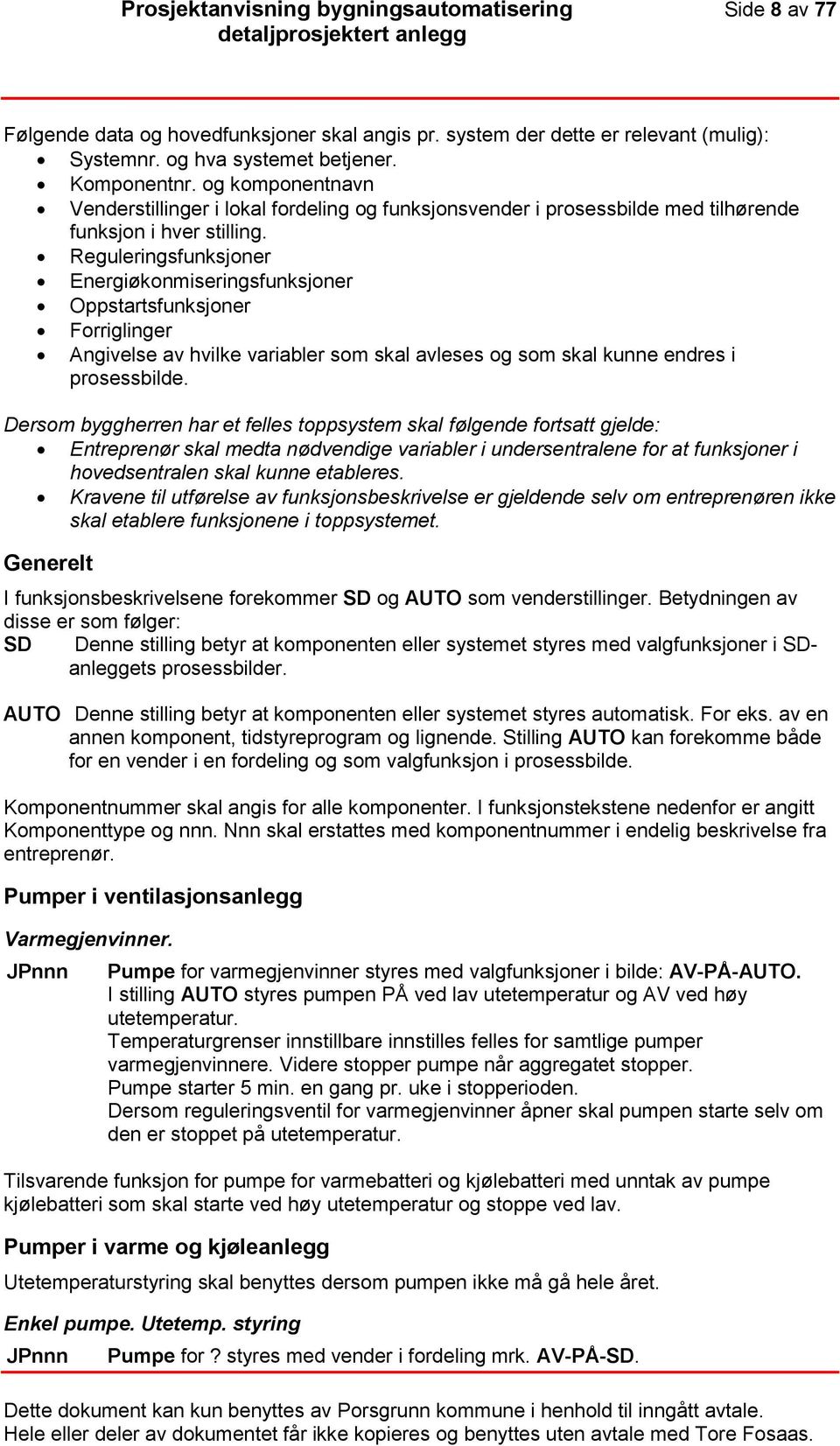 Reguleringsfunksjoner Energiøkonmiseringsfunksjoner Oppstartsfunksjoner Forriglinger Angivelse av hvilke variabler som skal avleses og som skal kunne endres i prosessbilde.