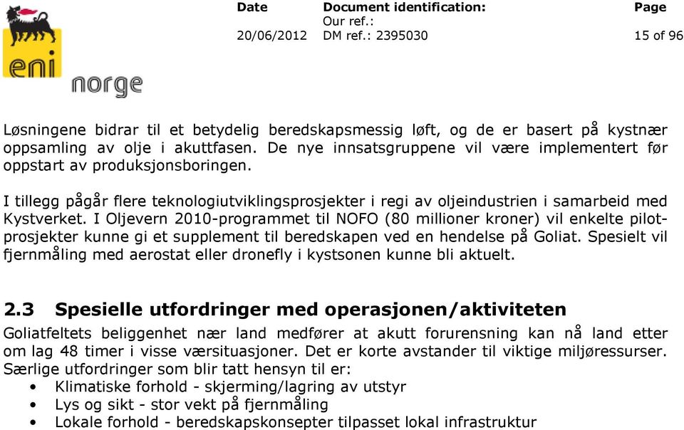 I Oljevern 2010-programmet til NOFO (80 millioner kroner) vil enkelte pilotprosjekter kunne gi et supplement til beredskapen ved en hendelse på Goliat.