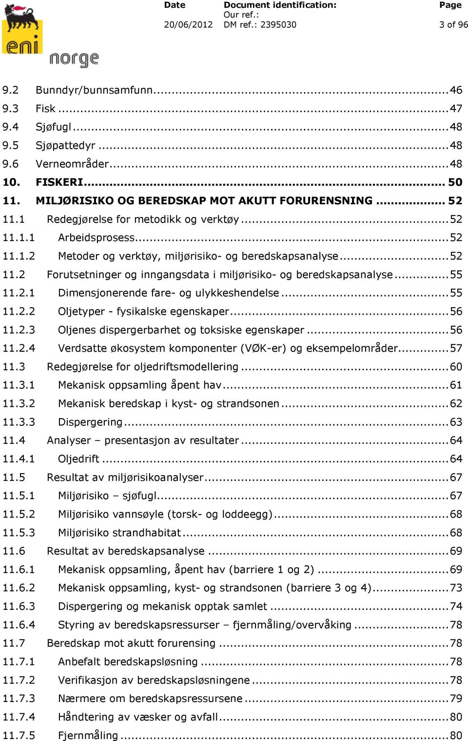 ..55 11.2.1 Dimensjonerende fare- og ulykkeshendelse...55 11.2.2 Oljetyper - fysikalske egenskaper...56 11.2.3 Oljenes dispergerbarhet og toksiske egenskaper...56 11.2.4 Verdsatte økosystem komponenter (VØK-er) og eksempelområder.