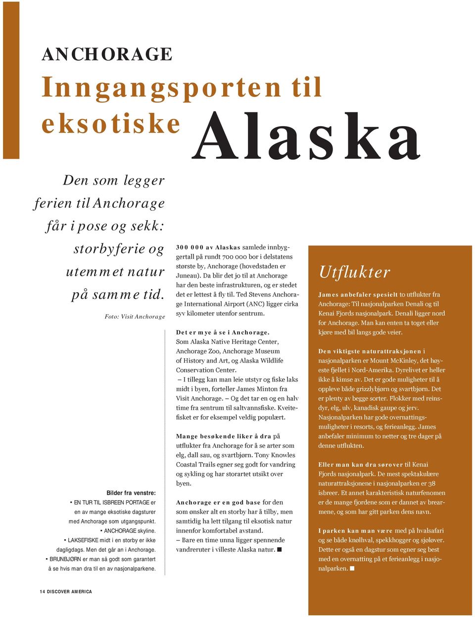 LAKSEFISKE midt i en storby er ikke dagligdags. Men det går an i Anchorage. BRUNBJØRN er man så godt som garantert å se hvis man dra til en av nasjonalparkene.