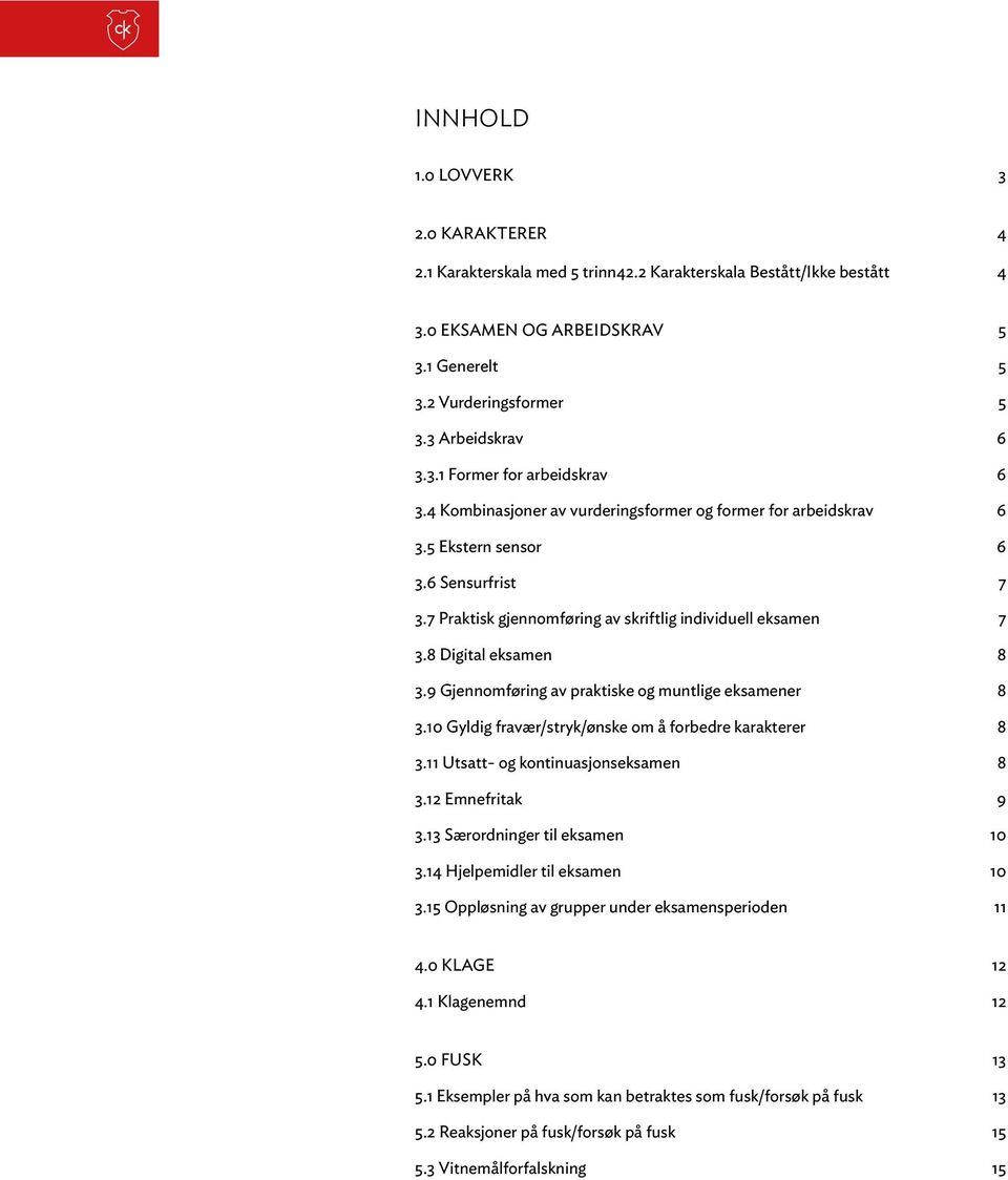 9 Gjennomføring av praktiske og muntlige eksamener 8 3.10 Gyldig fravær/stryk/ønske om å forbedre karakterer 8 3.11 Utsatt- og kontinuasjonseksamen 8 3.12 Emnefritak 9 3.