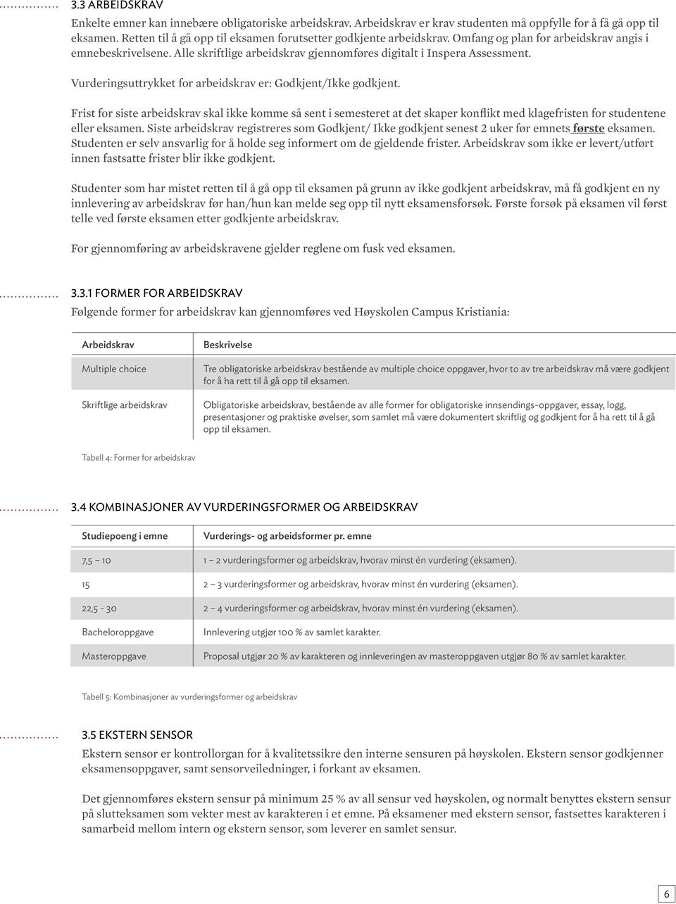 Vurderingsuttrykket for arbeidskrav er: Godkjent/Ikke godkjent. Frist for siste arbeidskrav skal ikke komme så sent i semesteret at det skaper konflikt med klagefristen for studentene eller eksamen.