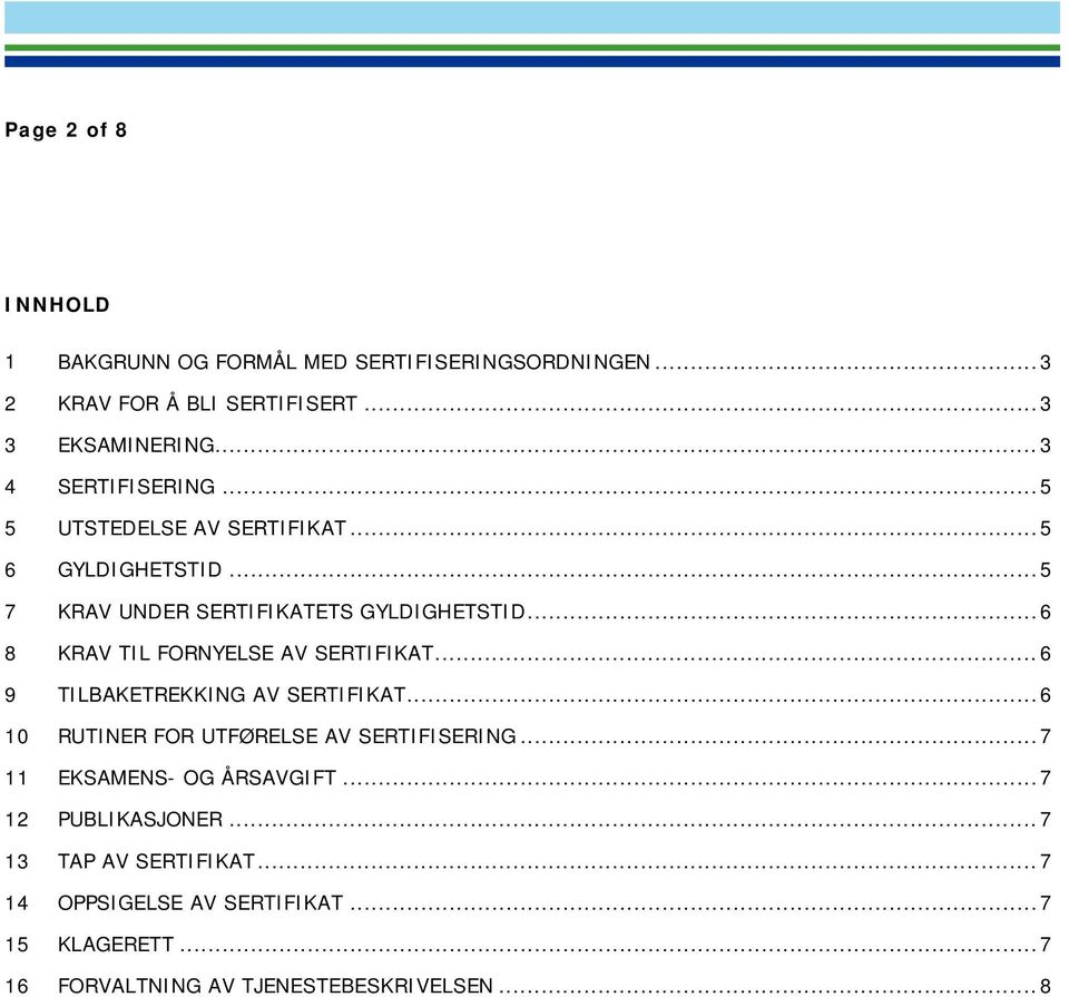 .. 6 8 KRAV TIL FORNYELSE AV SERTIFIKAT... 6 9 TILBAKETREKKING AV SERTIFIKAT... 6 10 RUTINER FOR UTFØRELSE AV SERTIFISERING.