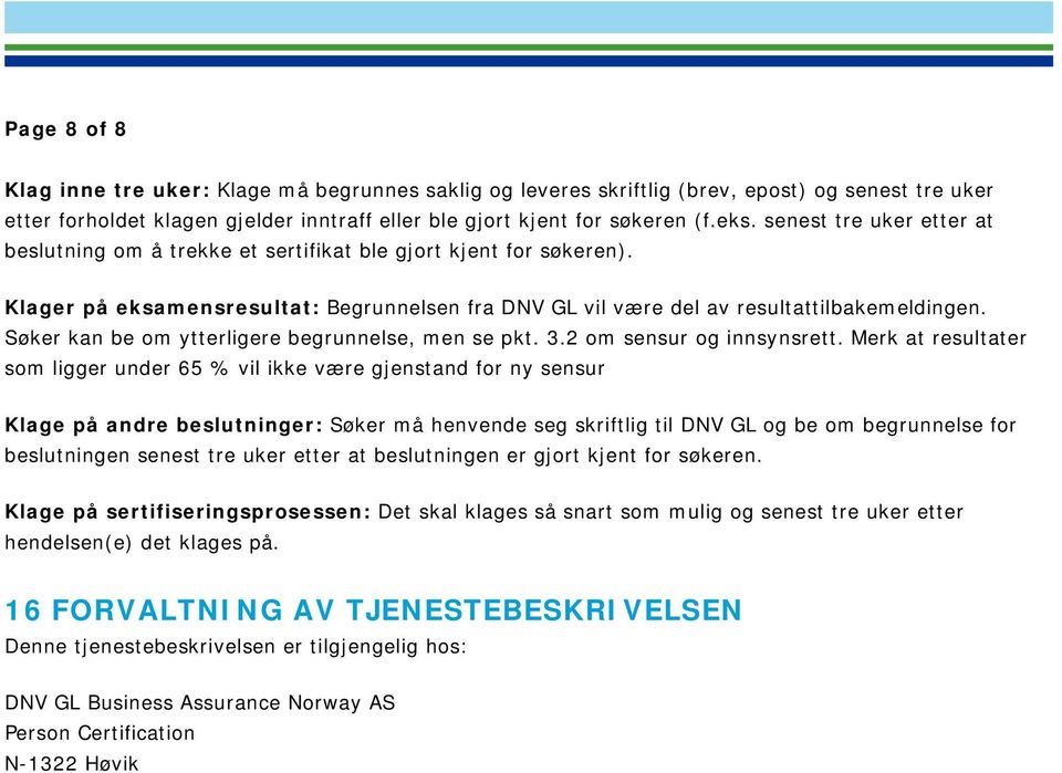 Søker kan be om ytterligere begrunnelse, men se pkt. 3.2 om sensur og innsynsrett.