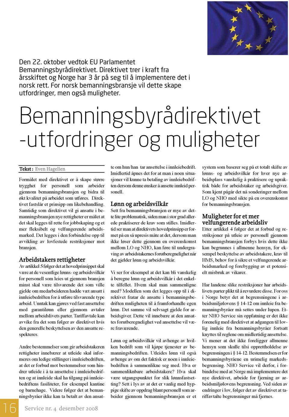 Bemanningsbyrådirektivet -utfordringer og muligheter 16 Tekst : Even Hagelien Formålet med direktivet er å skape større trygghet for personell som arbeider gjennom bemanningsbransjen og bidra til økt