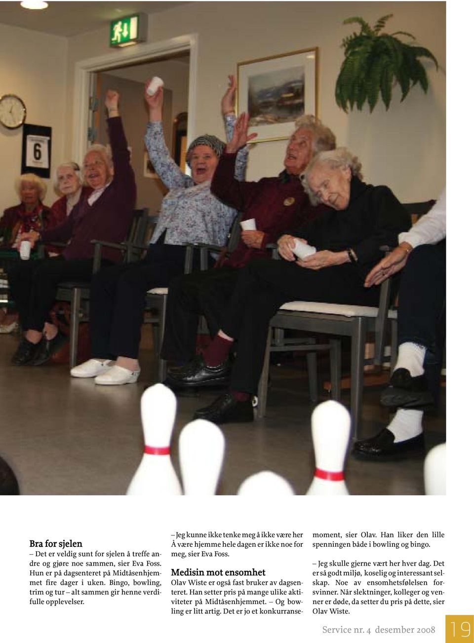 Medisin mot ensomhet Olav Wiste er også fast bruker av dagsenteret. Han setter pris på mange ulike aktiviteter på Midtåsenhjemmet. Og bowling er litt artig. Det er jo et konkurransemoment, sier Olav.