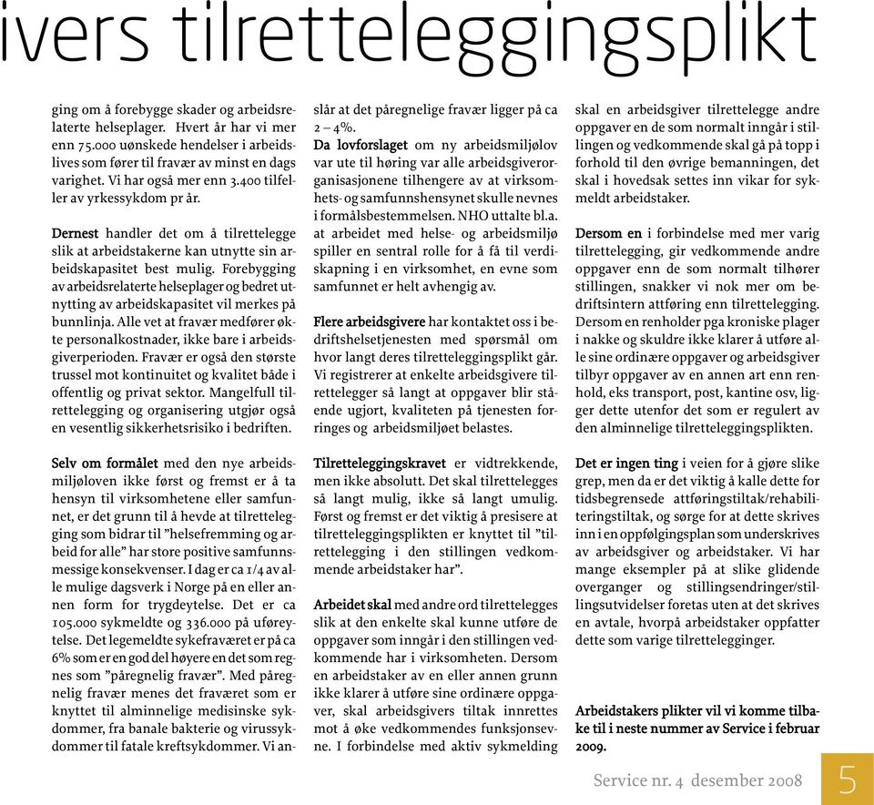 Forebygging av arbeidsrelaterte helseplager og bedret utnytting av arbeidskapasitet vil merkes på bunnlinja. Alle vet at fravær medfører økte personalkostnader, ikke bare i arbeidsgiverperioden.