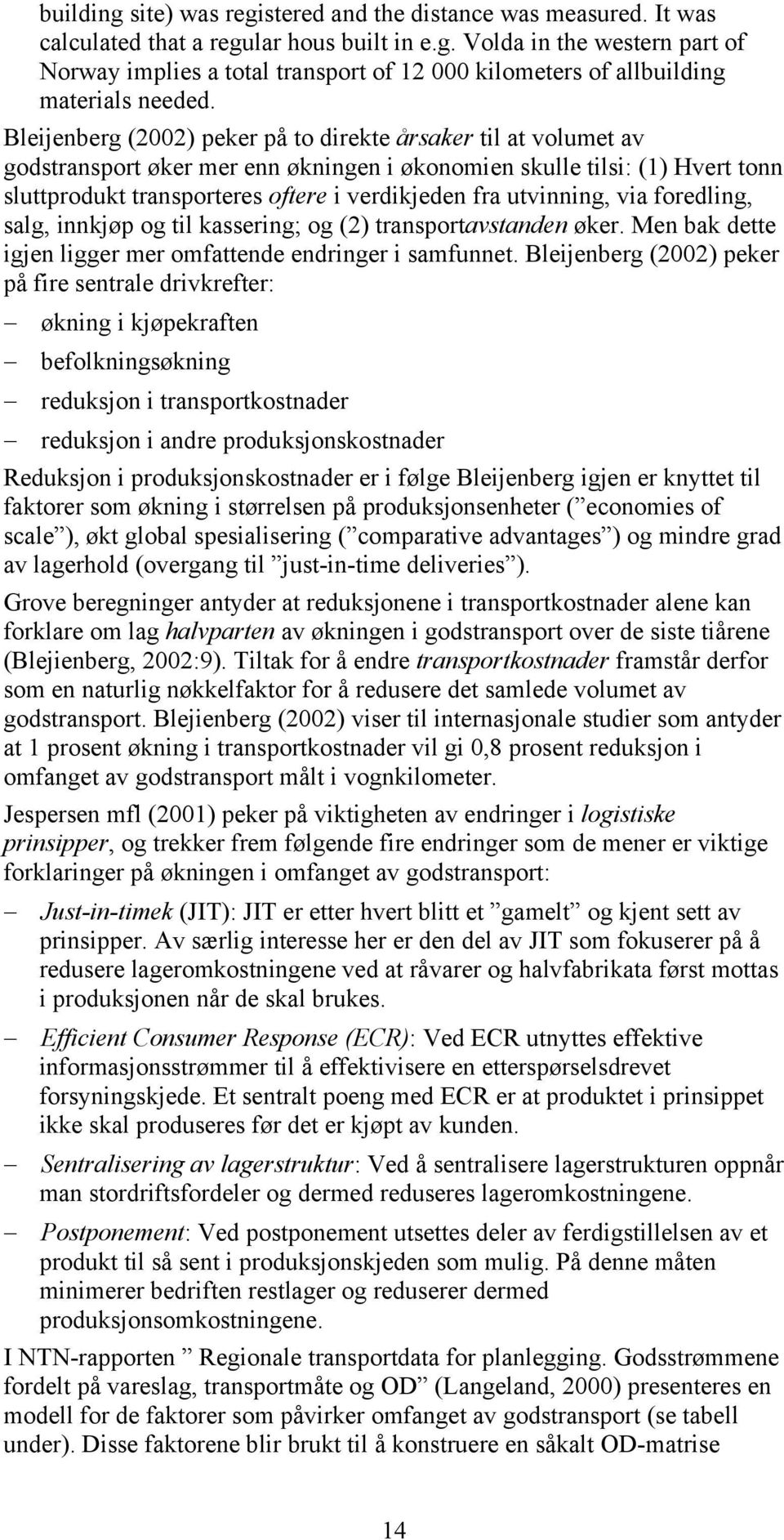 utvinning, via foredling, salg, innkjøp og til kassering; og (2) transportavstanden øker. Men bak dette igjen ligger mer omfattende endringer i samfunnet.