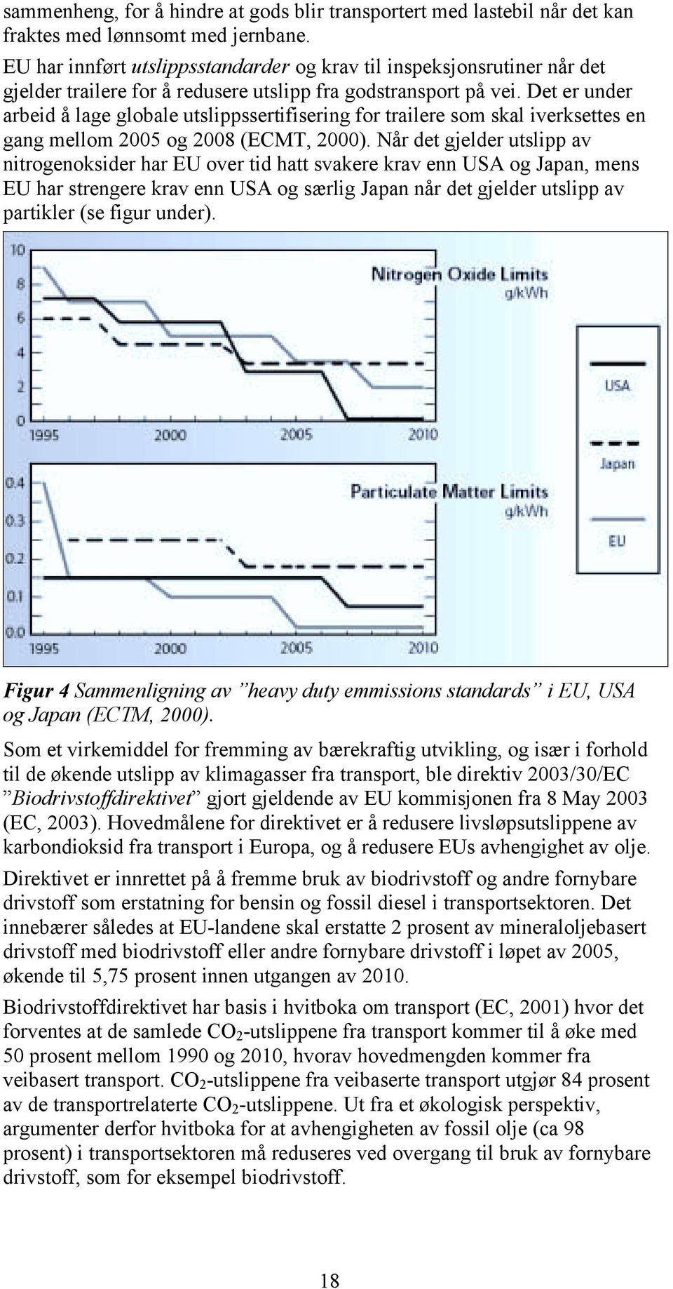 Det er under arbeid å lage globale utslippssertifisering for trailere som skal iverksettes en gang mellom 2005 og 2008 (ECMT, 2000).