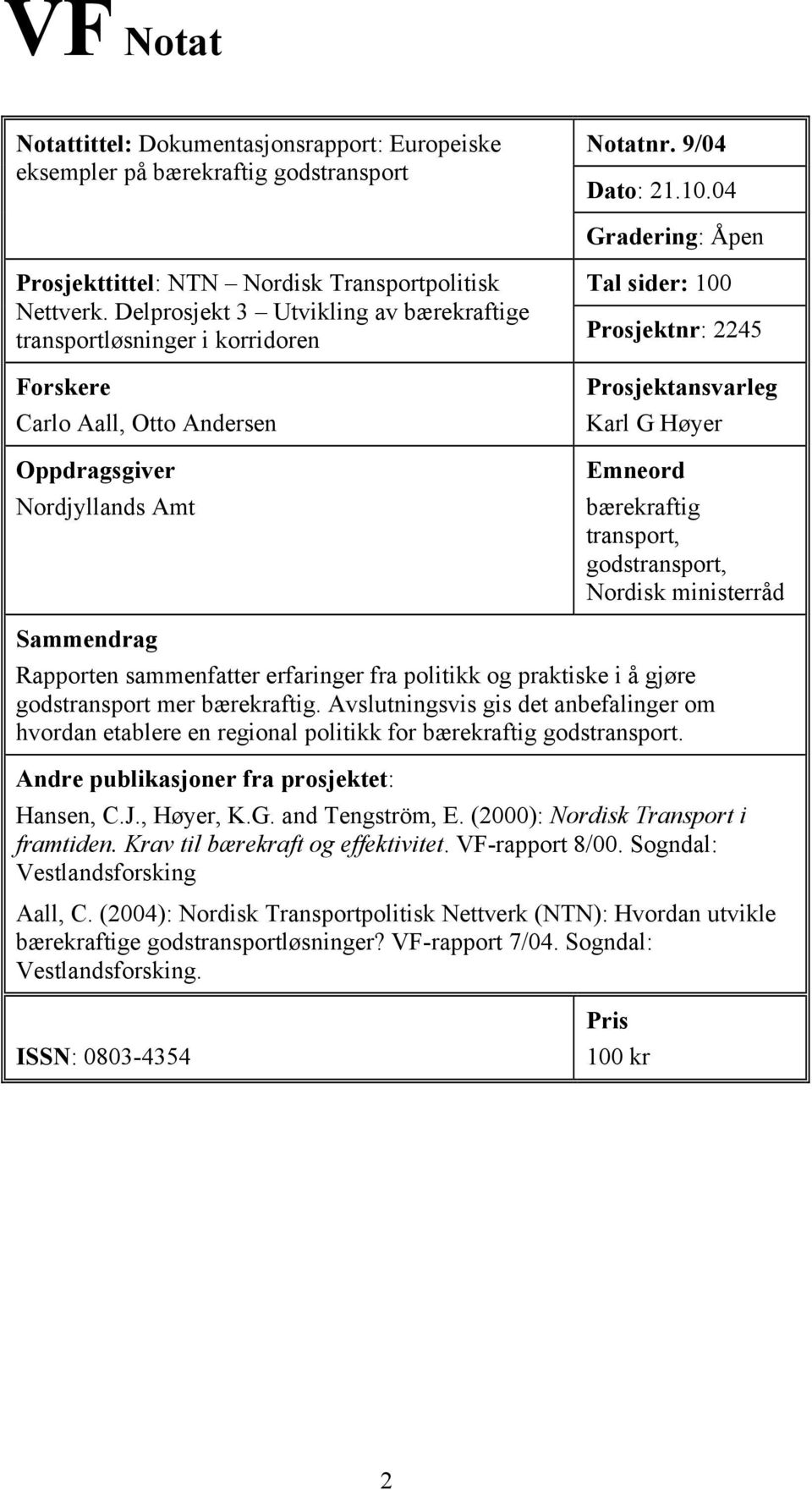 Høyer Emneord bærekraftig transport, godstransport, Nordisk ministerråd Sammendrag Rapporten sammenfatter erfaringer fra politikk og praktiske i å gjøre godstransport mer bærekraftig.