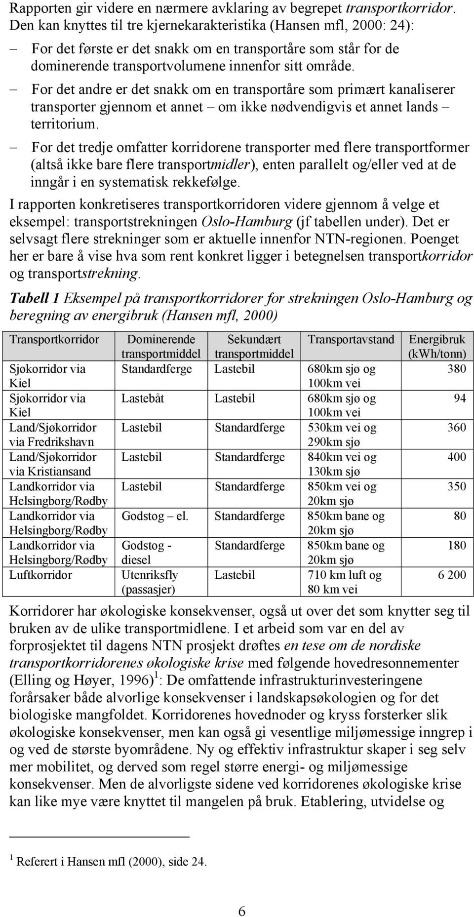 For det andre er det snakk om en transportåre som primært kanaliserer transporter gjennom et annet om ikke nødvendigvis et annet lands territorium.