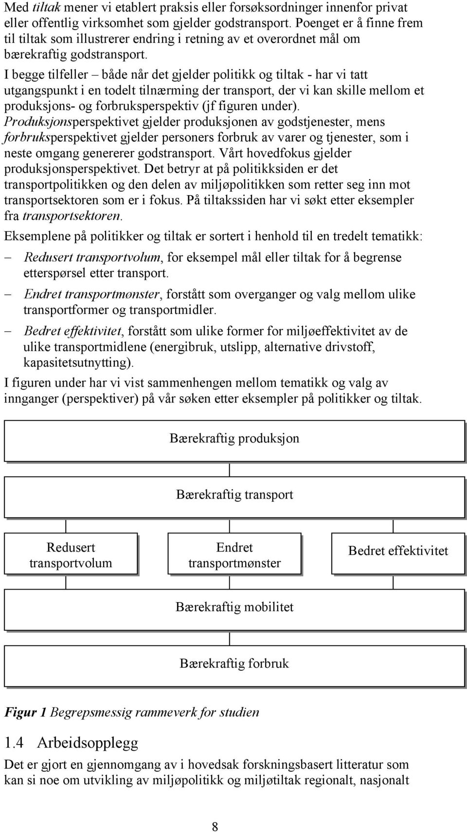 I begge tilfeller både når det gjelder politikk og tiltak - har vi tatt utgangspunkt i en todelt tilnærming der transport, der vi kan skille mellom et produksjons- og forbruksperspektiv (jf figuren