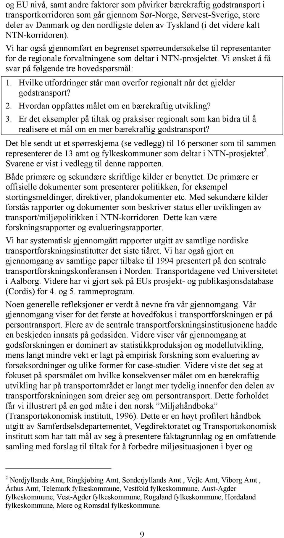 Vi ønsket å få svar på følgende tre hovedspørsmål: 1. Hvilke utfordringer står man overfor regionalt når det gjelder godstransport? 2. Hvordan oppfattes målet om en bærekraftig utvikling? 3.