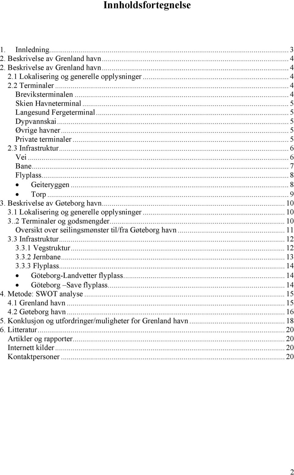 .. 9 3. Beskrivelse av Gøteborg havn... 10 3.1 Lokalisering og generelle opplysninger... 10 3..2 Terminaler og godsmengder... 10 Oversikt over seilingsmønster til/fra Gøteborg havn... 11 3.