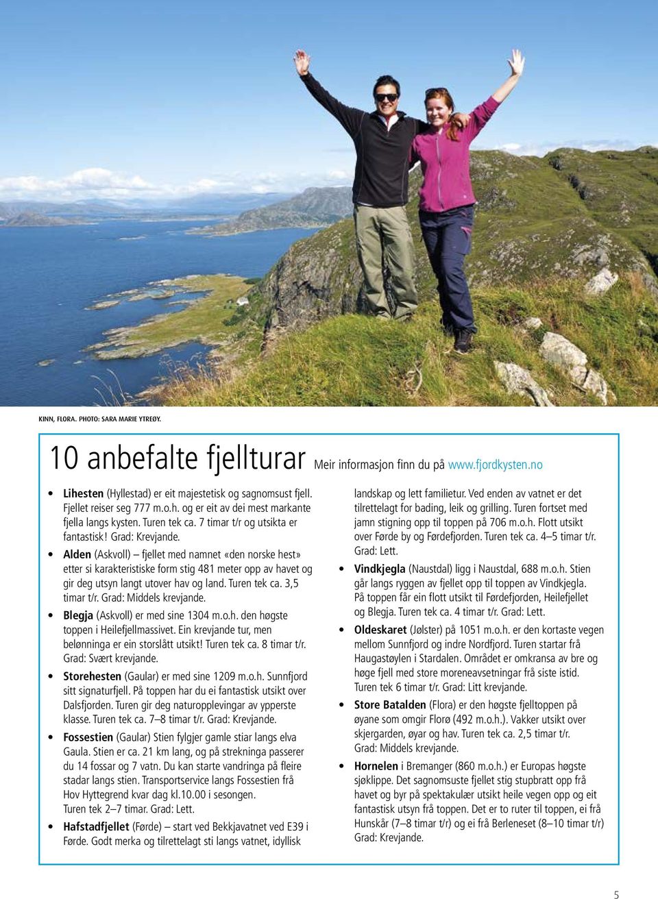 Alden (Askvoll) fjellet med namnet «den norske hest» etter si karakteristiske form stig 481 meter opp av havet og gir deg utsyn langt utover hav og land. Turen tek ca. 3,5 timar t/r.