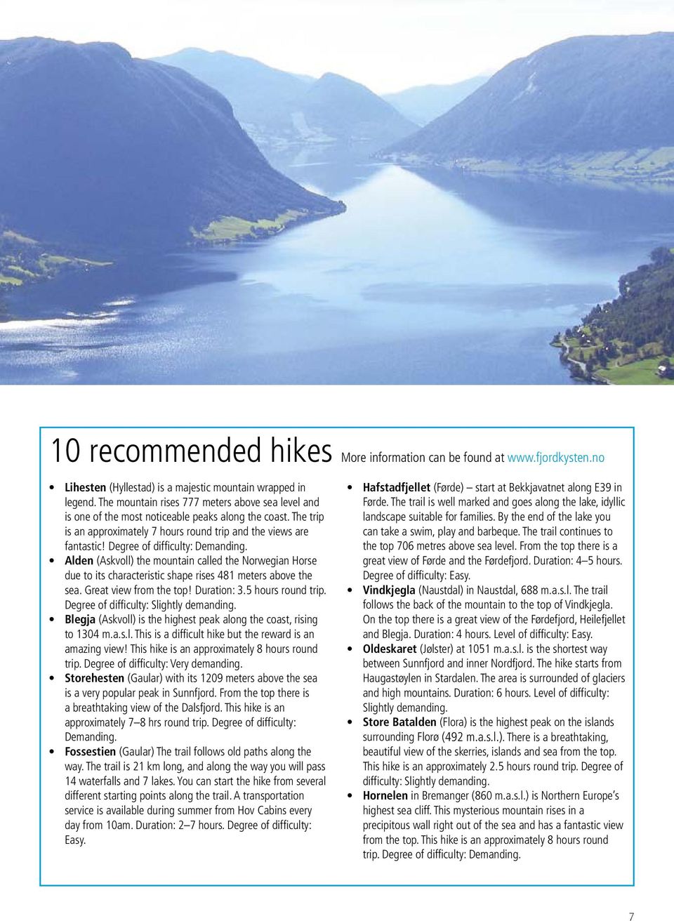 Degree of difficulty: Demanding. Alden (Askvoll) the mountain called the Norwegian Horse due to its characteristic shape rises 481 meters above the sea. Great view from the top! Duration: 3.