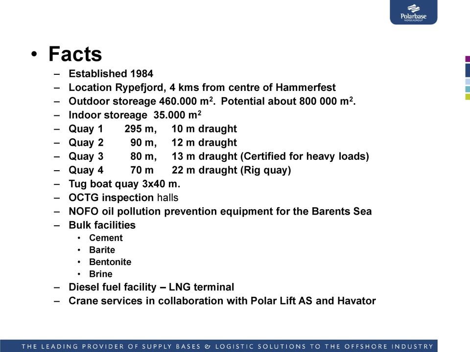 000 m 2 Quay 1 295 m, 10 m draught Quay 2 90 m, 12 m draught Quay 3 80 m, 13 m draught (Certified for heavy loads) Quay 4 70 m 22 m