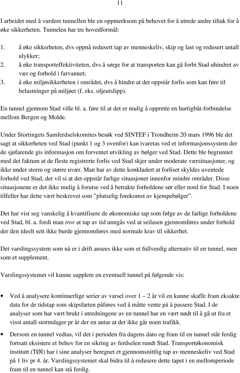 å øke transporteffektiviteten, dvs å sørge for at transporten kan gå forbi Stad uhindret av vær og forhold i farvannet; 3.