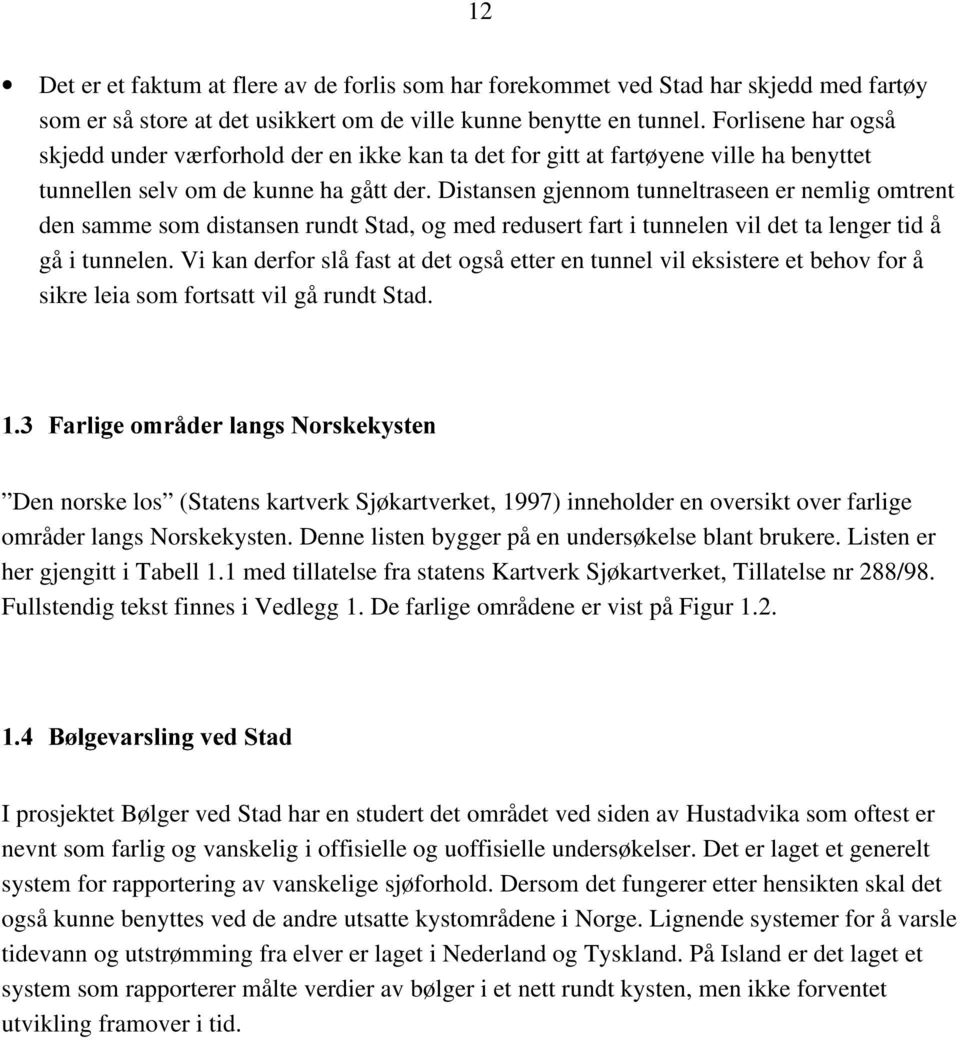 Distansen gjennom tunneltraseen er nemlig omtrent den samme som distansen rundt Stad, og med redusert fart i tunnelen vil det ta lenger tid å gå i tunnelen.