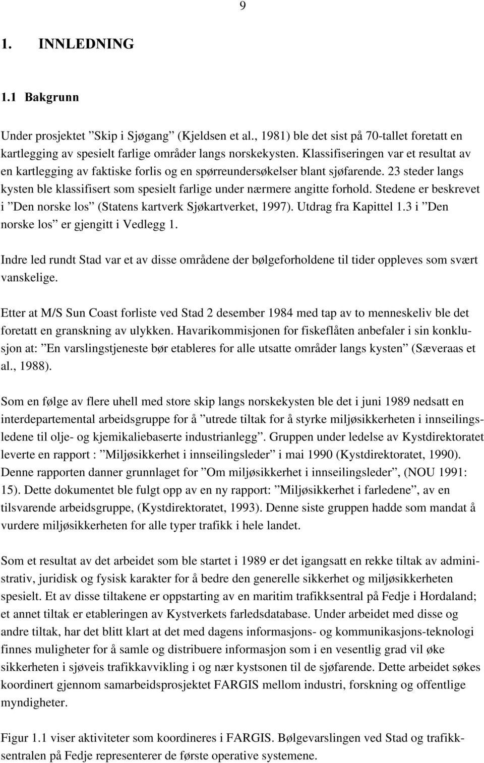 23 steder langs kysten ble klassifisert som spesielt farlige under nærmere angitte forhold. Stedene er beskrevet i Den norske los (Statens kartverk Sjøkartverket, 1997). Utdrag fra Kapittel 1.