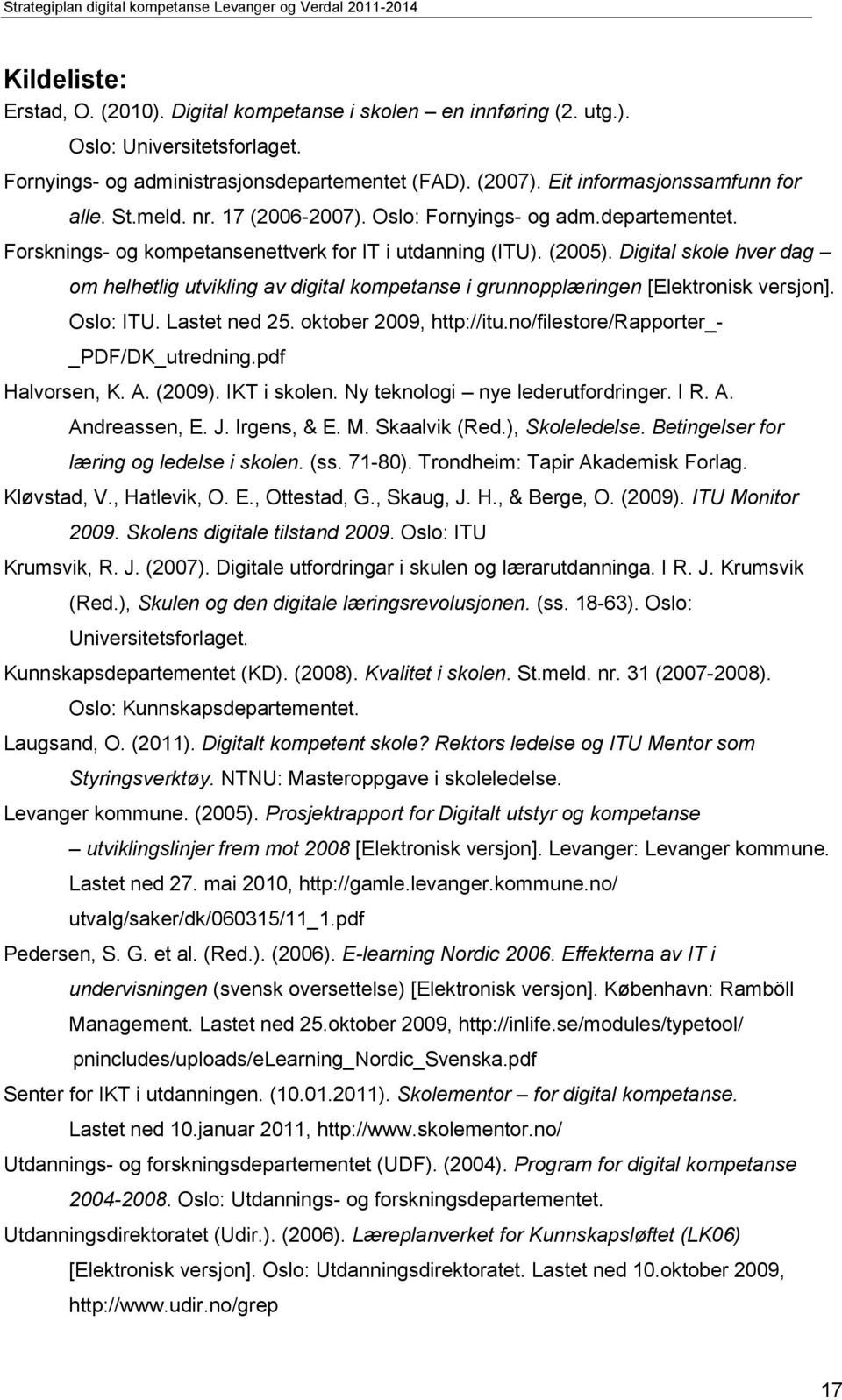 Digital skole hver dag om helhetlig utvikling av digital kompetanse i grunnopplæringen [Elektronisk versjon]. Oslo: ITU. Lastet ned 25. oktober 2009, http://itu.