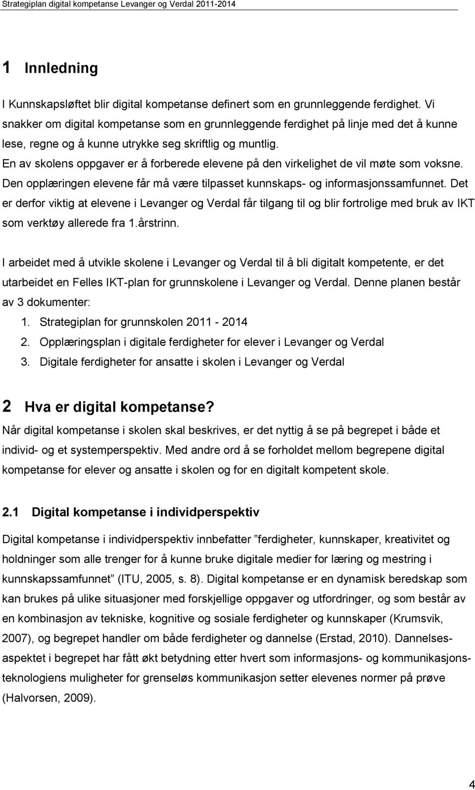 En av skolens oppgaver er å forberede elevene på den virkelighet de vil møte som voksne. Den opplæringen elevene får må være tilpasset kunnskaps- og informasjonssamfunnet.