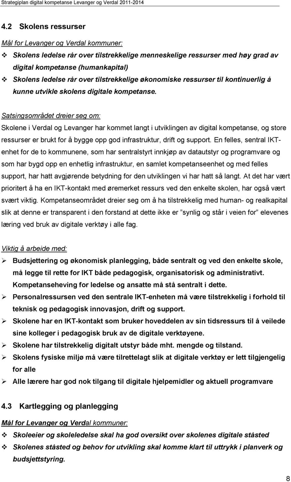 Satsingsområdet dreier seg om: Skolene i Verdal og Levanger har kommet langt i utviklingen av digital kompetanse, og store ressurser er brukt for å bygge opp god infrastruktur, drift og support.