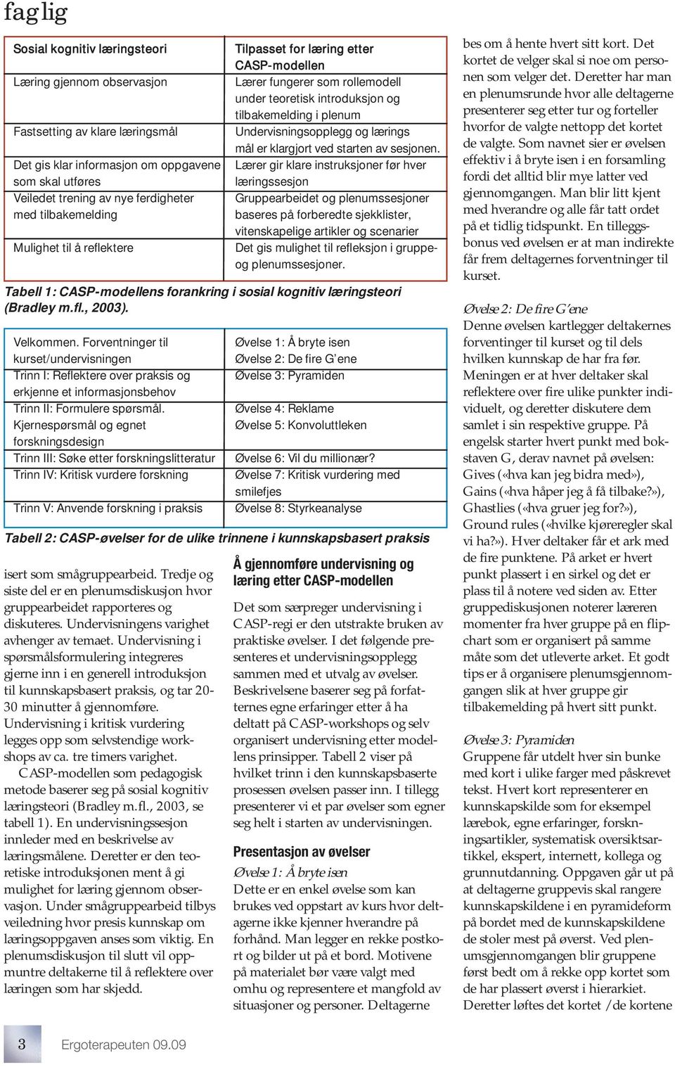 Kjernespørsmål og egnet forskningsdesign Trinn III: Søke etter forskningslitteratur Trinn IV: Kritisk vurdere forskning isert som smågruppearbeid.