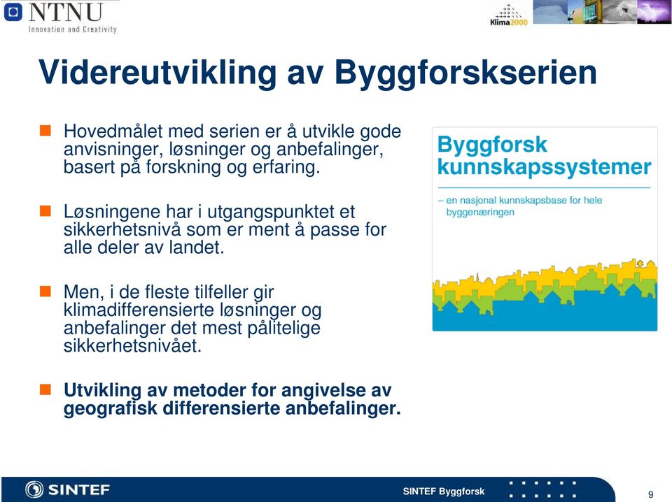 Løsningene har i utgangspunktet et sikkerhetsnivå som er ment å passe for alle deler av landet.