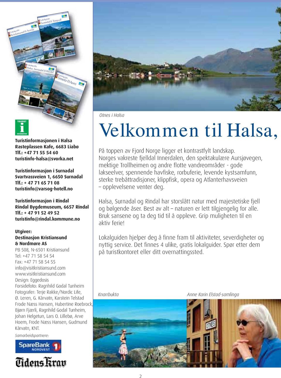 varer Norges vakreste dal Toppen av Fjord Norge Stavkirke og vikinghistorie Se side 11 Verdens vakreste bilreise Klippfisk & bacalao Se side 15 Lokalguide Toppen av Fjord Norge Norges sydligste