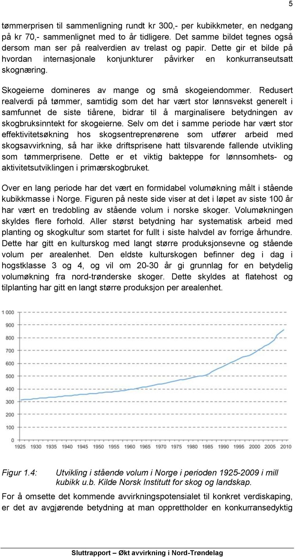 Redusert realverdi på tømmer, samtidig som det har vært stor lønnsvekst generelt i samfunnet de siste tiårene, bidrar til å marginalisere betydningen av skogbruksinntekt for skogeierne.