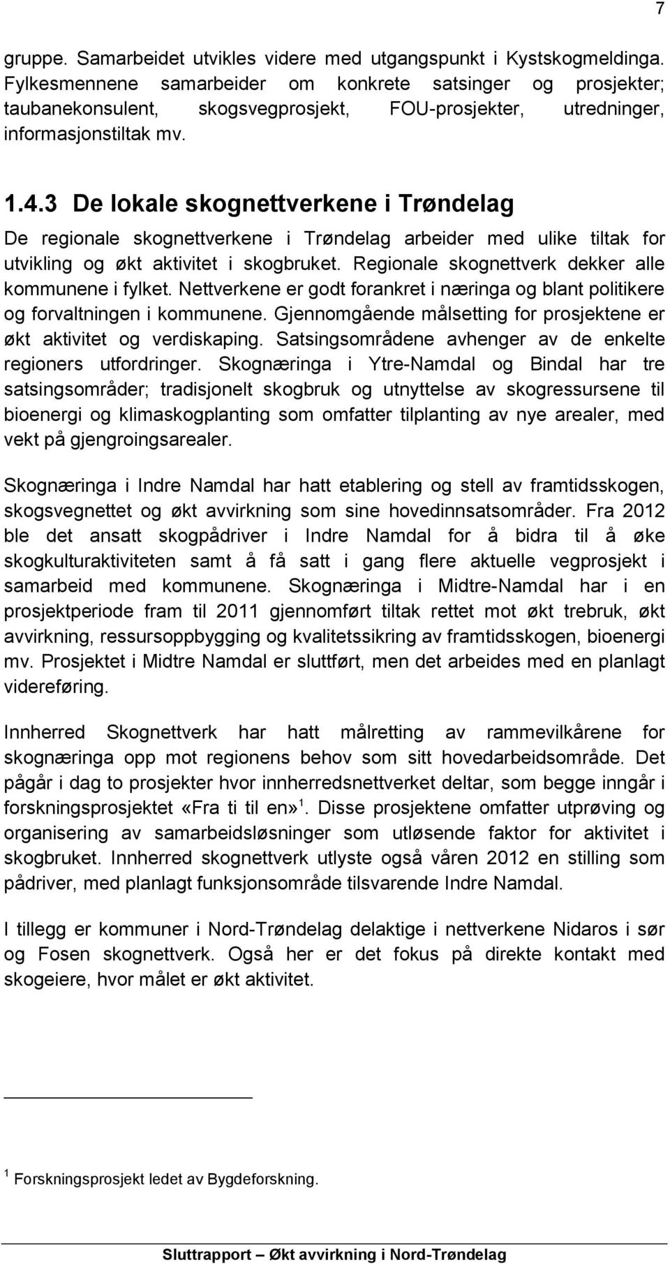 3 De lokale skognettverkene i Trøndelag De regionale skognettverkene i Trøndelag arbeider med ulike tiltak for utvikling og økt aktivitet i skogbruket.