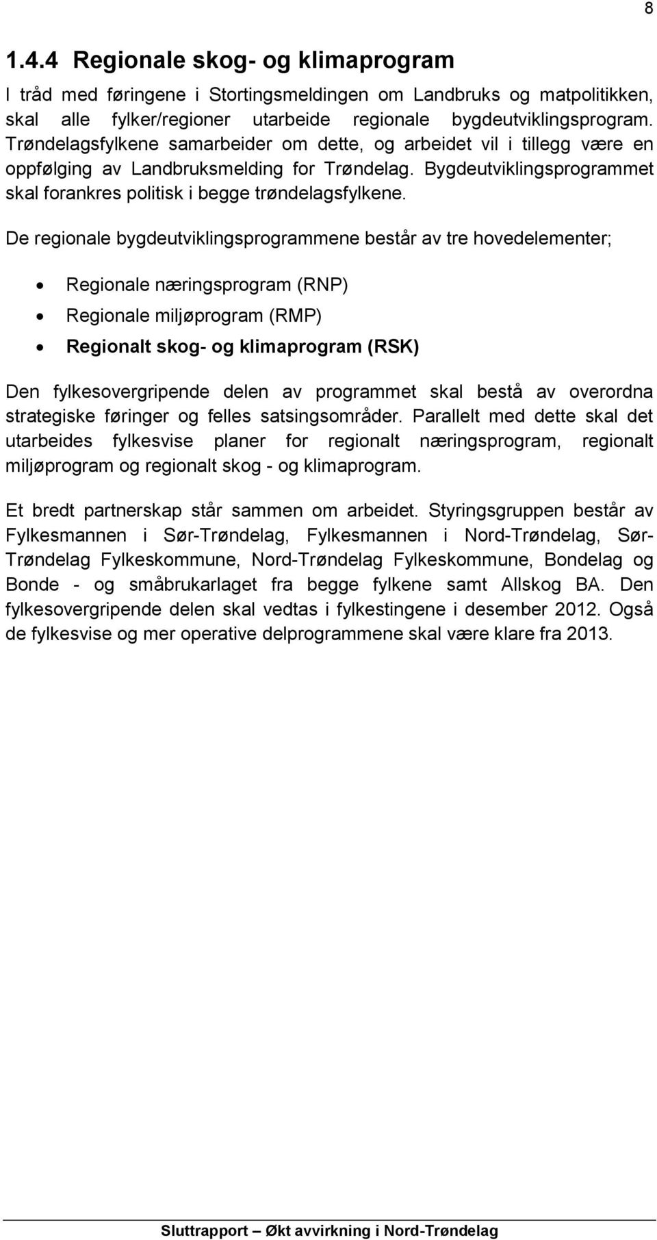 De regionale bygdeutviklingsprogrammene består av tre hovedelementer; 8 Regionale næringsprogram (RNP) Regionale miljøprogram (RMP) Regionalt skog- og klimaprogram (RSK) Den fylkesovergripende delen