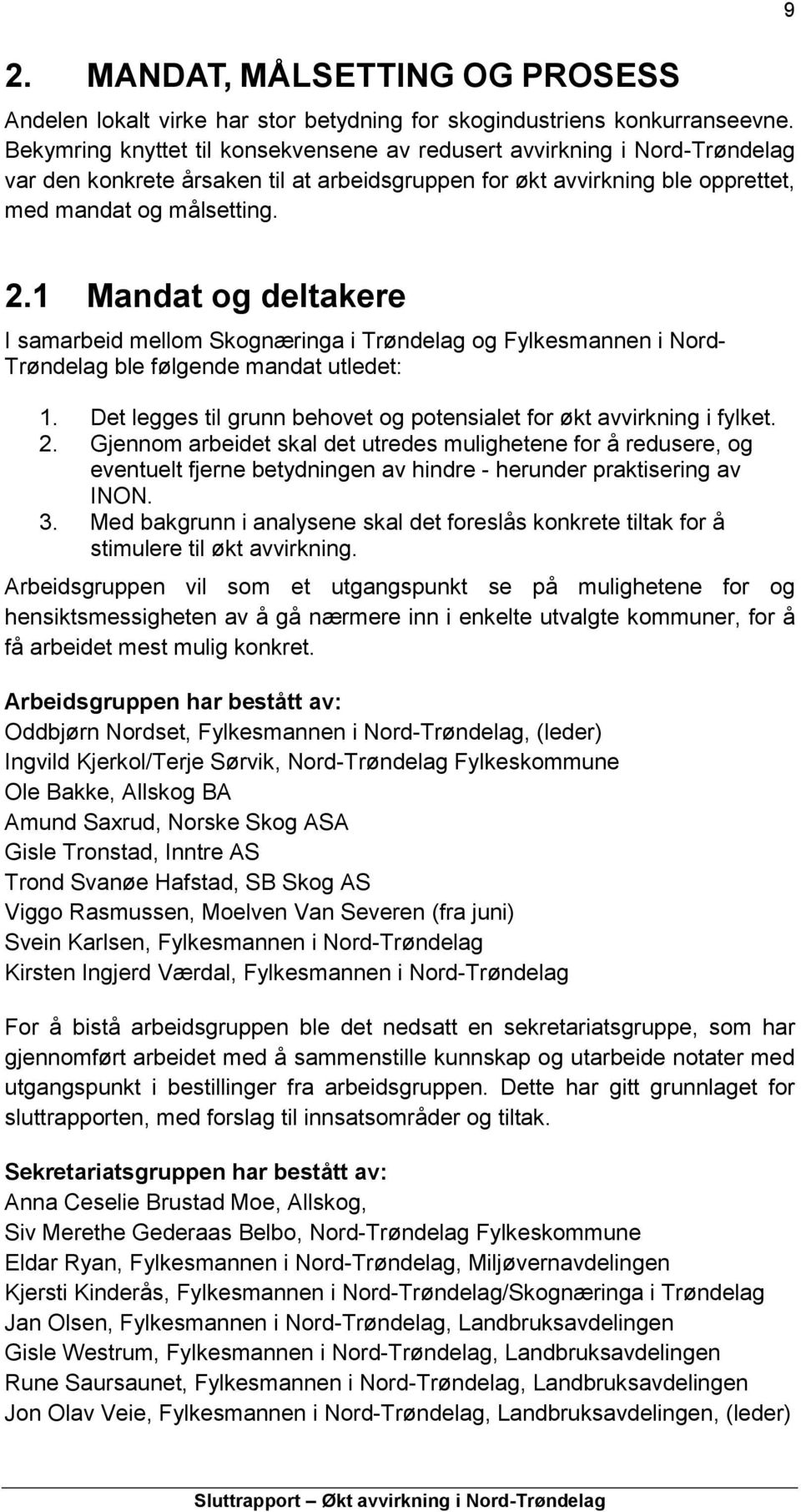 1 Mandat og deltakere I samarbeid mellom Skognæringa i Trøndelag og Fylkesmannen i Nord- Trøndelag ble følgende mandat utledet: 1.