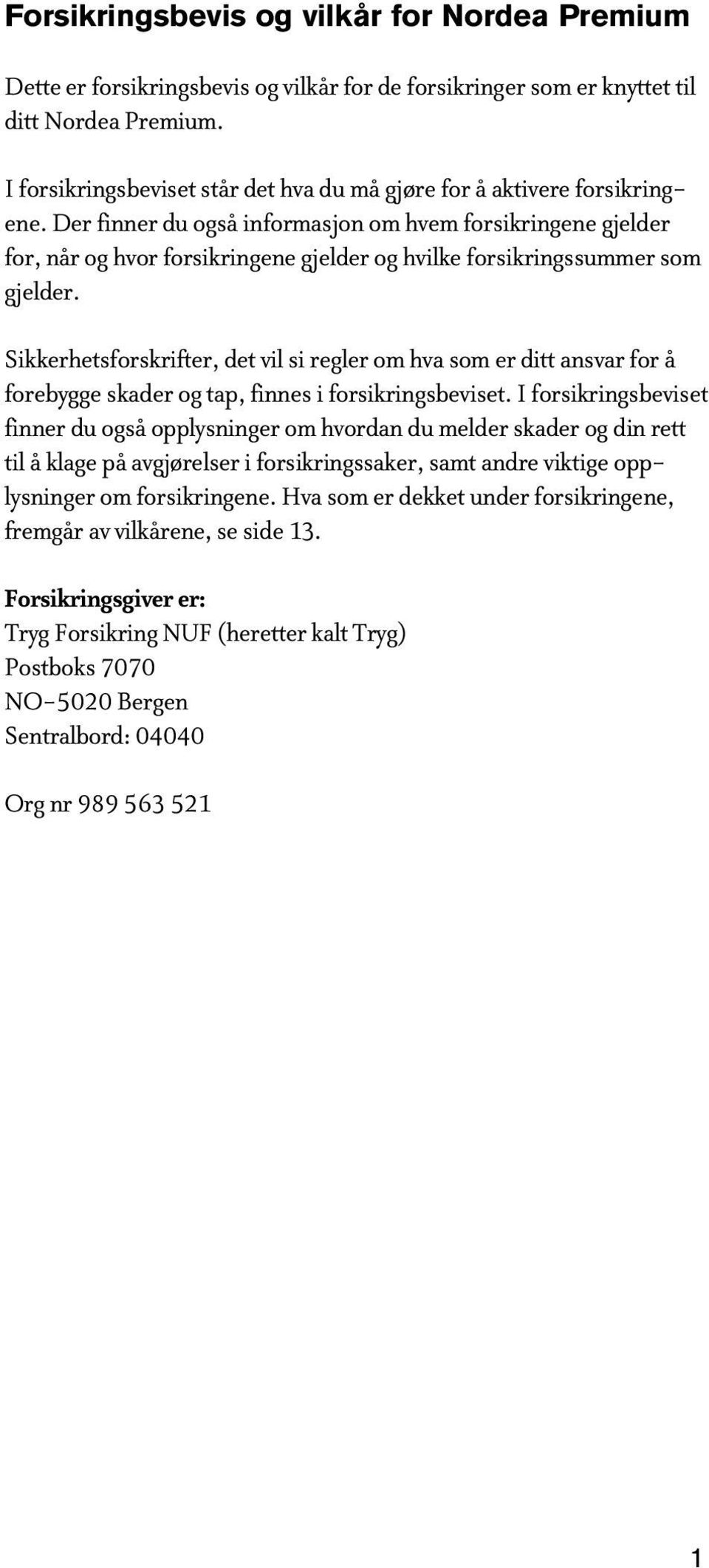 Der finner du også informasjon om hvem forsikringene gjelder for, når og hvor forsikringene gjelder og hvilke forsikringssummer som gjelder.