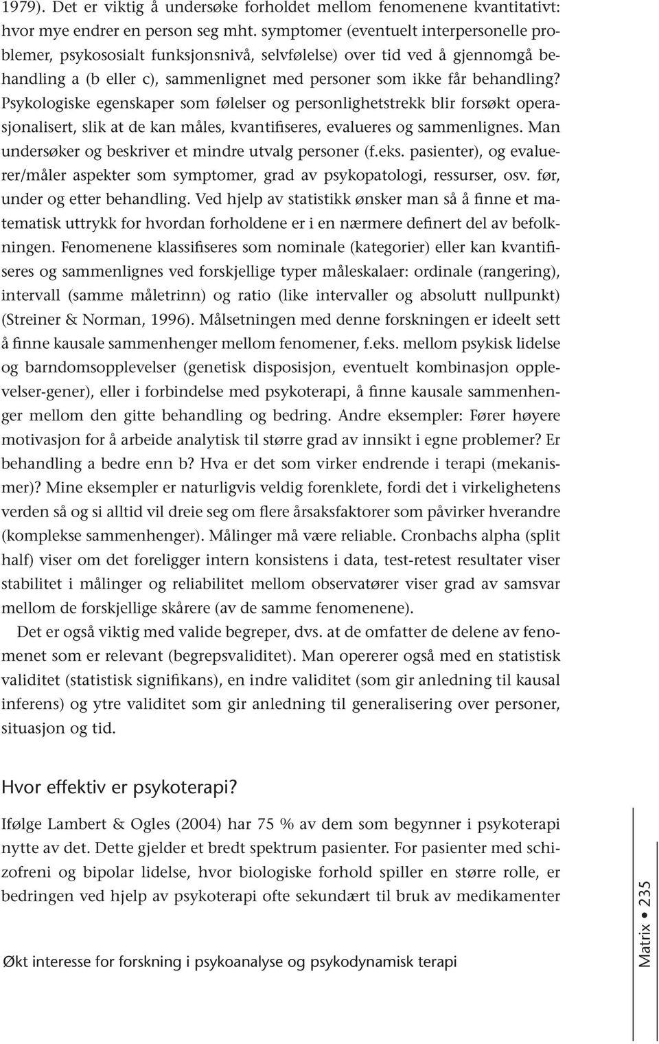 Psykologiske egenskaper som følelser og personlighetstrekk blir forsøkt operasjonalisert, slik at de kan måles, kvantifiseres, evalueres og sammenlignes.