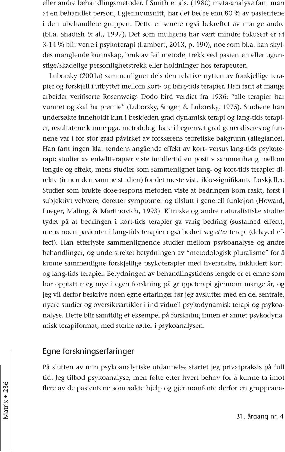 Luborsky (2001a) sammenlignet dels den relative nytten av forskjellige terapier og forskjell i utbyttet mellom kort- og lang-tids terapier.