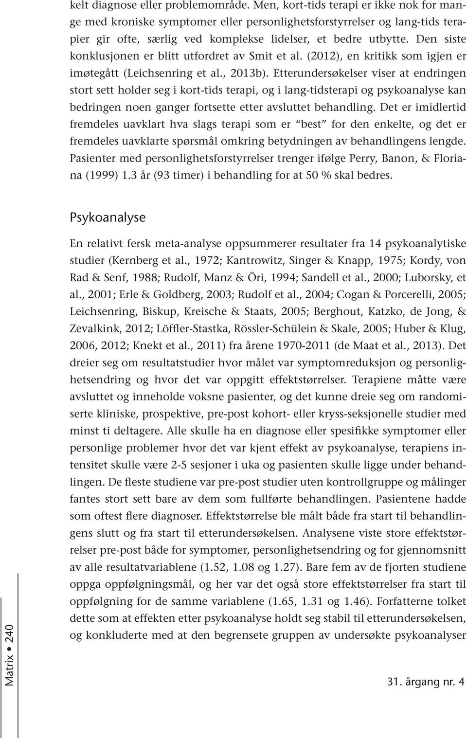 Den siste konklusjonen er blitt utfordret av Smit et al. (2012), en kritikk som igjen er imøtegått (Leichsenring et al., 2013b).