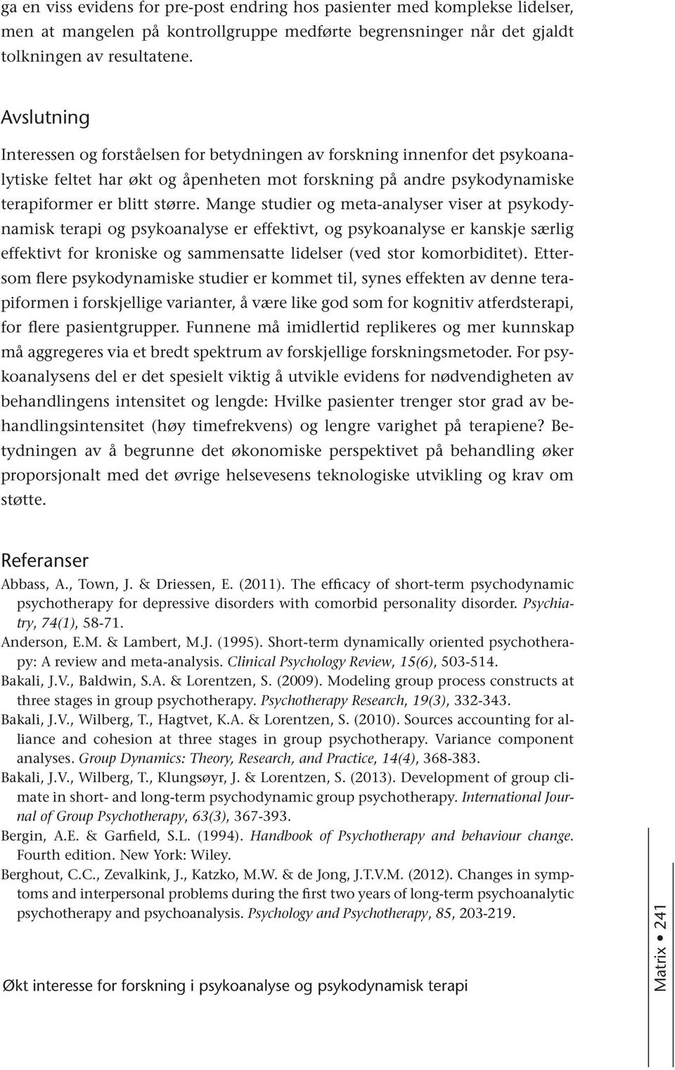 Mange studier og meta-analyser viser at psykodynamisk terapi og psykoanalyse er effektivt, og psykoanalyse er kanskje særlig effektivt for kroniske og sammensatte lidelser (ved stor komorbiditet).