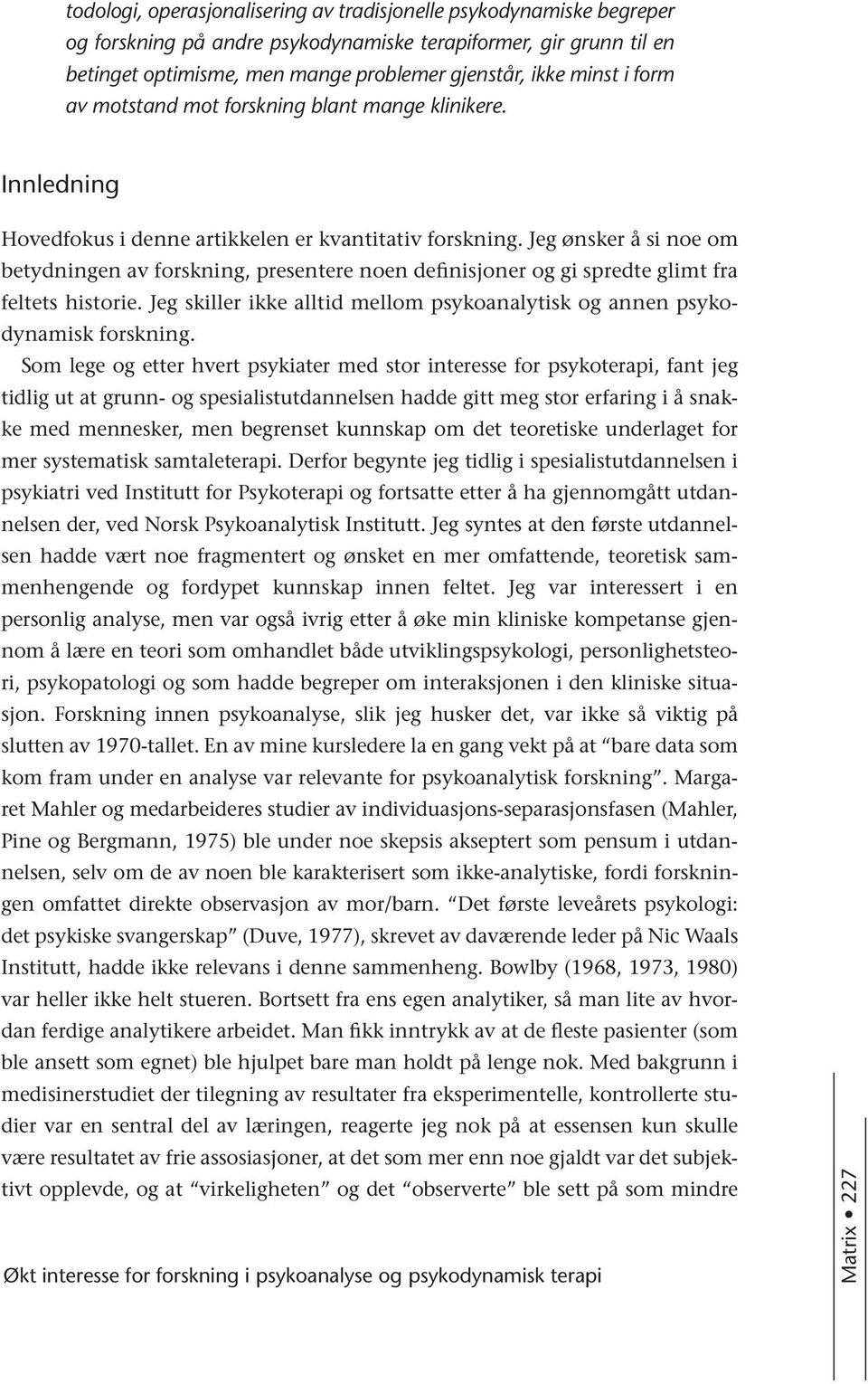 Jeg ønsker å si noe om betydningen av forskning, presentere noen definisjoner og gi spredte glimt fra feltets historie. Jeg skiller ikke alltid mellom psykoanalytisk og annen psykodynamisk forskning.