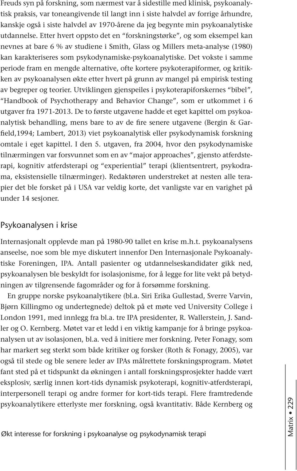 Etter hvert oppsto det en forskningstørke, og som eksempel kan nevnes at bare 6 % av studiene i Smith, Glass og Millers meta-analyse (1980) kan karakteriseres som psykodynamiske-psykoanalytiske.